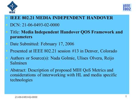 21-06-0493-02-0000 1 IEEE 802.21 MEDIA INDEPENDENT HANDOVER DCN: 21-06-0493-02-0000 Title: Media Independent Handover QOS Framework and parameters Date.