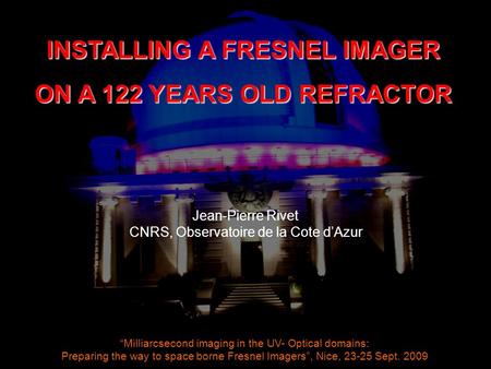 “Milliarcsecond imaging in the UV- Optical domains: Preparing the way to space borne Fresnel Imagers”, Nice, 23-25 Sept. 2009 INSTALLING A FRESNEL IMAGER.