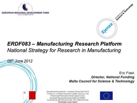 06-06-20121 ERDF083 – Manufacturing Research Platform National Strategy for Research in Manufacturing 06 th June 2012 Eric Flask Director, National Funding.