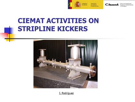 CIEMAT ACTIVITIES ON STRIPLINE KICKERS I. Rodríguez.