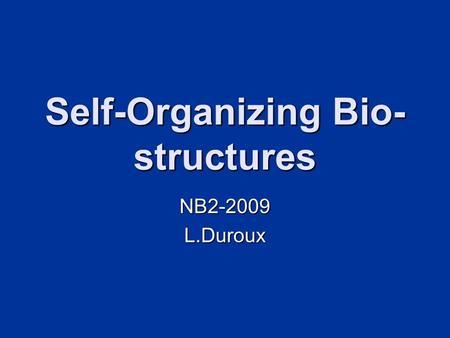 Self-Organizing Bio- structures NB2-2009L.Duroux.