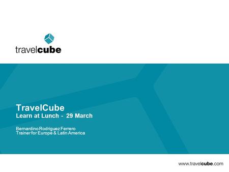 TravelCube Learn at Lunch - 29 March Bernardino Rodriguez Ferrero Trainer for Europe & Latin America.