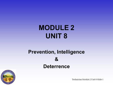 Technician Module 2 Unit 8 Slide 1 MODULE 2 UNIT 8 Prevention, Intelligence & Deterrence.