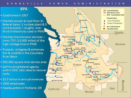 Slide 1 B O N N E V I L L E P O W E R A D M I N I S T R A T I O N McNary Dworshak Anderson Ranch Palisades Ice Harbor Grand Coulee Revelstroke Lower Monumental.