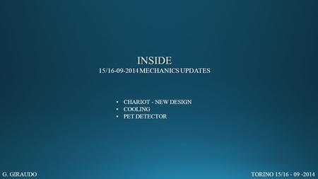 INSIDE 15/16-09-2014 MECHANICS UPDATES CHARIOT - NEW DESIGN COOLING PET DETECTOR G. GIRAUDOTORINO 15/16 - 09 -2014.