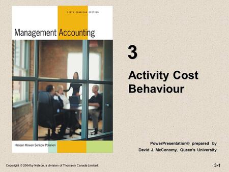 3-1 Copyright © 2004 by Nelson, a division of Thomson Canada Limited. Activity Cost Behaviour 3 PowerPresentation® prepared by David J. McConomy, Queen’s.