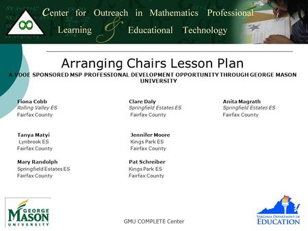 GMU COMPLETE Center Arranging Chairs Lesson Plan A VDOE SPONSORED MSP PROFESSIONAL DEVELOPMENT OPPORTUNITY THROUGH GEORGE MASON UNIVERSITY Fiona Cobb Clare.