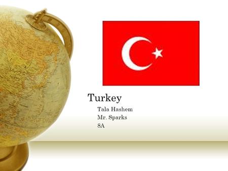 Turkey Tala Hashem Mr. Sparks 8A. Where Turkey is located Turkey is the only country in the world that is on two continents. Turkey is on both Asia and.