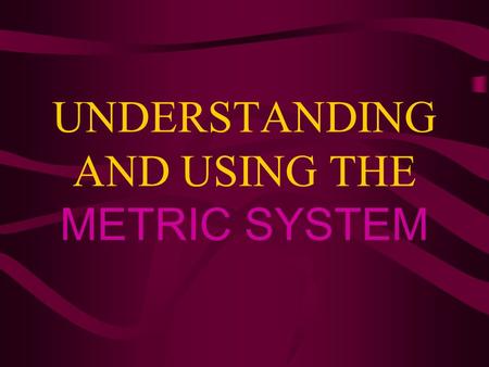 UNDERSTANDING AND USING THE METRIC SYSTEM