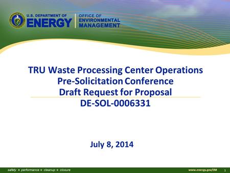 Www.energy.gov/EM 1 TRU Waste Processing Center Operations Pre-Solicitation Conference Draft Request for Proposal DE-SOL-0006331 July 8, 2014.