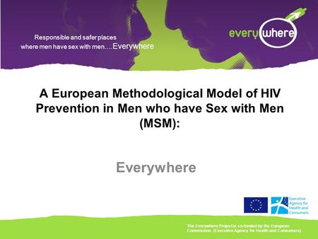 Responsible and safer places where men have sex with men.… Everywhere A European Methodological Model of HIV Prevention in Men who have Sex with Men (MSM):