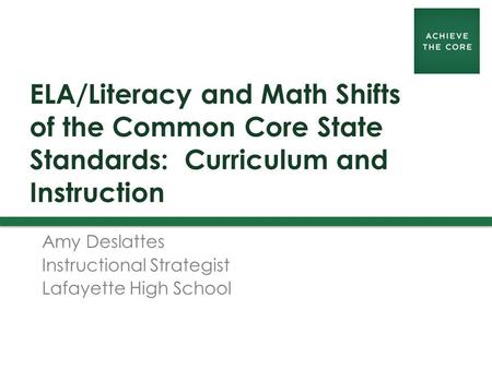 ELA/Literacy and Math Shifts of the Common Core State Standards: Curriculum and Instruction Amy Deslattes Instructional Strategist Lafayette High School.