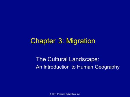 © 2011 Pearson Education, Inc. Chapter 3: Migration The Cultural Landscape: An Introduction to Human Geography.