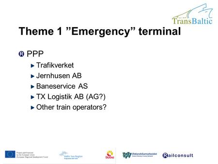 03.09.2015 Theme 1 ”Emergency” terminal PPP Trafikverket Jernhusen AB Baneservice AS TX Logistik AB (AG?) Other train operators?