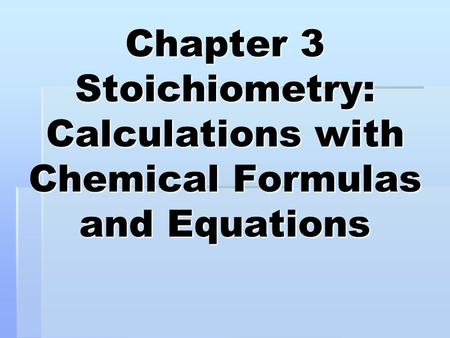 Chapter 3 Stoichiometry: Calculations with Chemical Formulas and Equations.