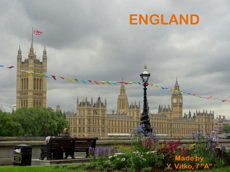 ENGLAND Made by Y. Vitko, 7 “A”. LONDON London is the capital city of England and the United Kingdom. London is the most populous and the largest city.