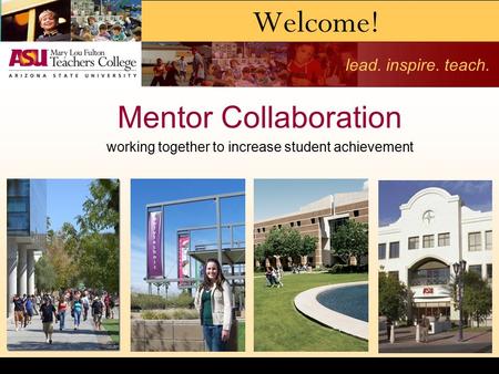 Lead. inspire. teach. Welcome! Mentor Collaboration working together to increase student achievement.