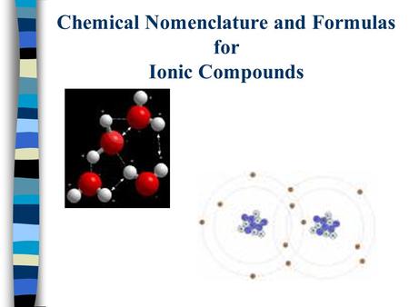 Chemical Nomenclature and Formulas for Ionic Compounds.