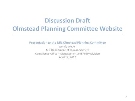 Discussion Draft Olmstead Planning Committee Website Presentation to the MN Olmstead Planning Committee Wendy Weden MN Department of Human Services Compliance.