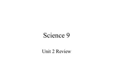 Science 9 Unit 2 Review. Write the difference between: heterogeneous mixture and a homogeneous mixture a physical change and a chemical change an element.