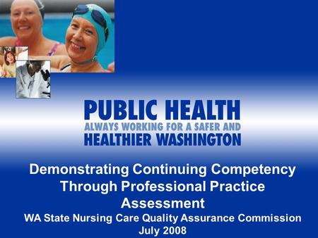 Demonstrating Continuing Competency Through Professional Practice Assessment WA State Nursing Care Quality Assurance Commission July 2008.