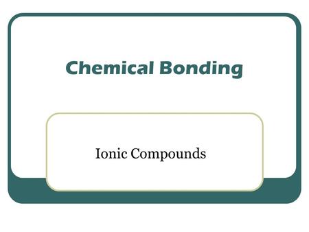 Chemical Bonding Ionic Compounds. Ionic Compound: 1. ionic compounds form crystals 2. high melting and boiling points 3. hard and brittle 4. conduct electricity.