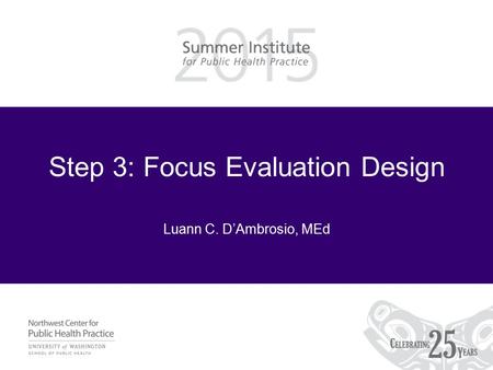 Step 3: Focus Evaluation Design Luann C. D’Ambrosio, MEd.