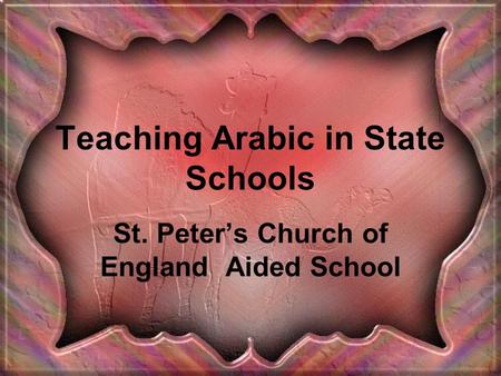 Teaching Arabic in State Schools St. Peter’s Church of England Aided School.