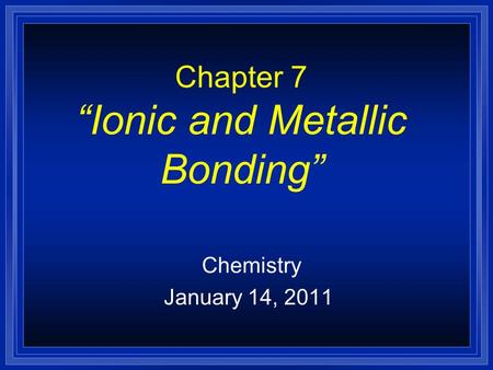 Chapter 7 “Ionic and Metallic Bonding”