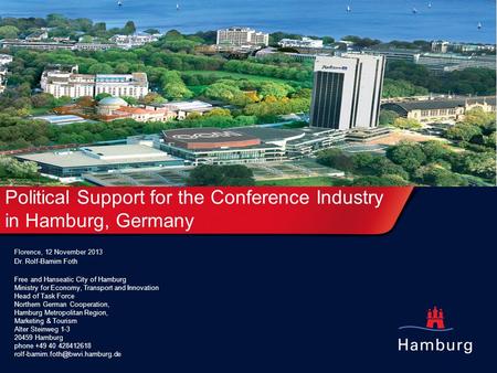 Political Support for the Conference Industry in Hamburg, Germany Florence, 12 November 2013 Dr. Rolf-Barnim Foth Free and Hanseatic City of Hamburg Ministry.