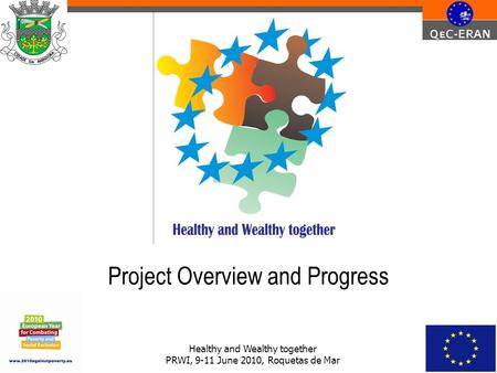 Healthy and Wealthy together PRWI, 9-11 June 2010, Roquetas de Mar Project Overview and Progress.