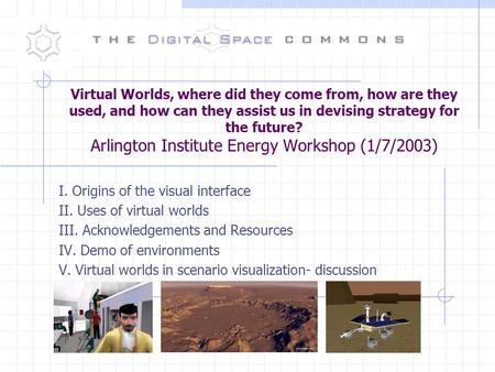 Virtual Worlds, where did they come from, how are they used, and how can they assist us in devising strategy for the future? Arlington Institute Energy.