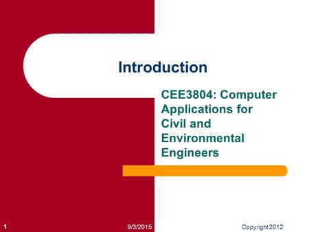 9/3/2015Copyright 2012 1 Introduction CEE3804: Computer Applications for Civil and Environmental Engineers.