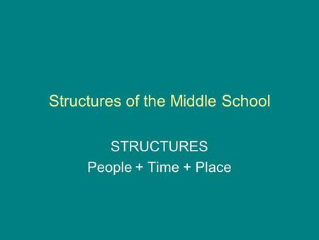 Structures of the Middle School STRUCTURES People + Time + Place.