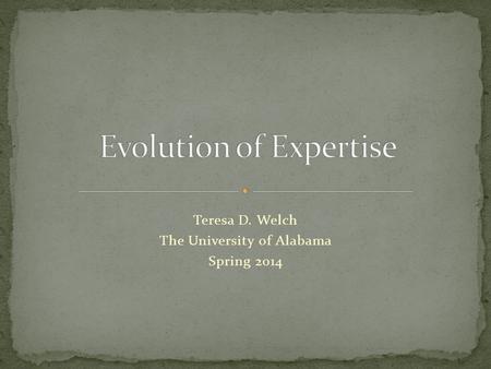 Teresa D. Welch The University of Alabama Spring 2014.