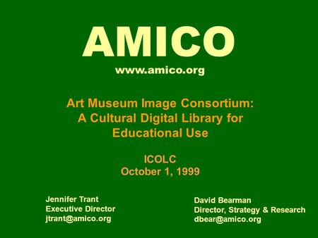 Art Museum Image Consortium: A Cultural Digital Library for Educational Use ICOLC October 1, 1999 Jennifer Trant Executive Director David.