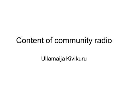 Content of community radio Ullamaija Kivikuru. Vision (Michael Delorme, AMARCH president, 1990) Community radio implies a democratic dimension, popular.