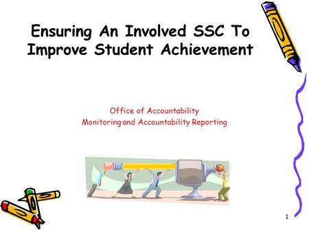 1 Ensuring An Involved SSC To Improve Student Achievement Office of Accountability Monitoring and Accountability Reporting.