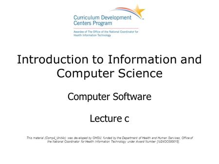 Introduction to Information and Computer Science Computer Software Lecture c This material (Comp4_Unit4c) was developed by OHSU, funded by the Department.