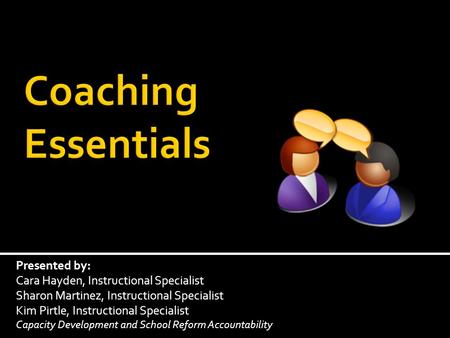 Presented by: Cara Hayden, Instructional Specialist Sharon Martinez, Instructional Specialist Kim Pirtle, Instructional Specialist Capacity Development.