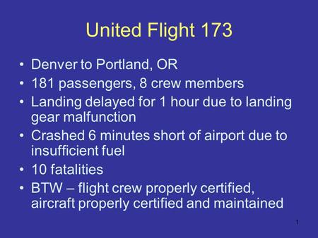 1 United Flight 173 Denver to Portland, OR 181 passengers, 8 crew members Landing delayed for 1 hour due to landing gear malfunction Crashed 6 minutes.