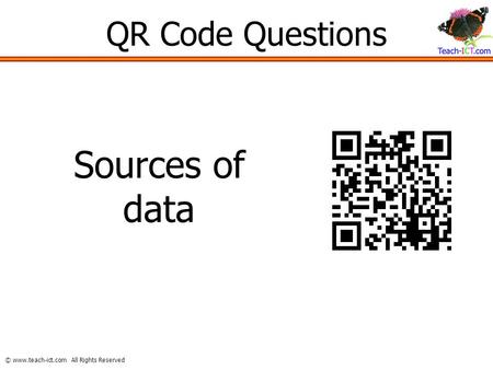 © www.teach-ict.com All Rights Reserved QR Code Questions Sources of data.