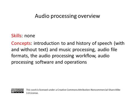 Skills: none Concepts: introduction to and history of speech (with and without text) and music processing, audio file formats, the audio processing workflow,