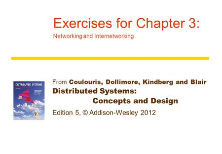 From Coulouris, Dollimore, Kindberg and Blair Distributed Systems: Concepts and Design Edition 5, © Addison-Wesley 2012 Exercises for Chapter 3: Networking.