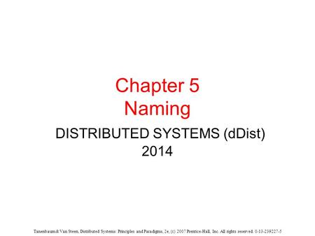 Tanenbaum & Van Steen, Distributed Systems: Principles and Paradigms, 2e, (c) 2007 Prentice-Hall, Inc. All rights reserved. 0-13-239227-5 Chapter 5 Naming.