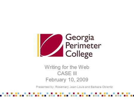 Writing for the Web CASE III February 10, 2009 Presented by: Rosemary Jean-Louis and Barbara Obrentz.