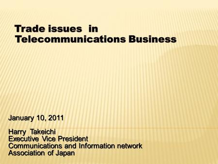 January 10, 2011 Harry Takeichi Executive Vice President Communications and Information network Association of Japan.