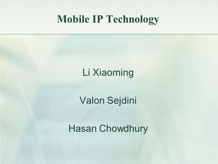 Mobile IP Technology Li Xiaoming Valon Sejdini Hasan Chowdhury.