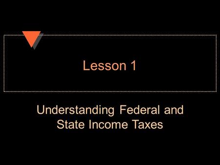 Lesson 1 Understanding Federal and State Income Taxes.