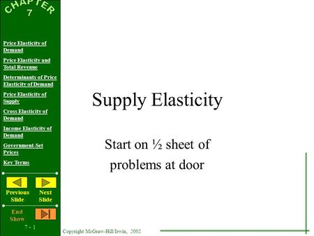 7 - 1 Copyright McGraw-Hill/Irwin, 2002 Price Elasticity of Demand Price Elasticity and Total Revenue Determinants of Price Elasticity of Demand Price.